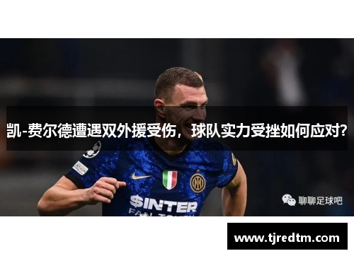 凯-费尔德遭遇双外援受伤，球队实力受挫如何应对？
