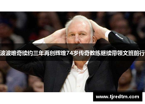 波波维奇续约三年再创辉煌74岁传奇教练继续带领文班前行